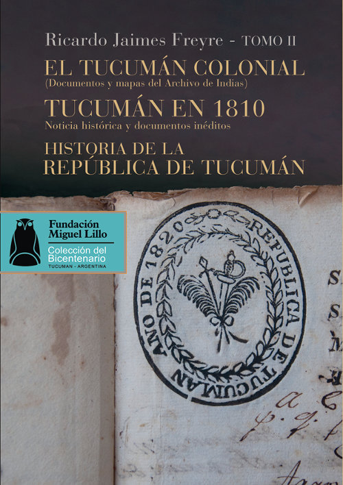 Portada El Tucumán colonial. Documentos y mapas del archivo de Indias; Tucumán en 1810. Noticia histórica y documentos inéditos. Historia de la República de Tucumán